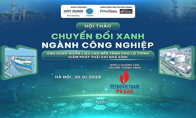 Hội thảo “Chuyển đổi xanh ngành Công nghiệp: Ứng dụng nhiên liệu LNG nền tảng cho lộ trình giảm phát thải khí nhà kính”